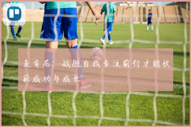 麦肯尼：战胜自我专注前行才能收获成功与成长